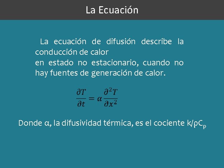 La Ecuación La ecuación de difusión describe la conducción de calor en estado no La Ecuación La ecuación de difusión describe la conducción de calor en estado no