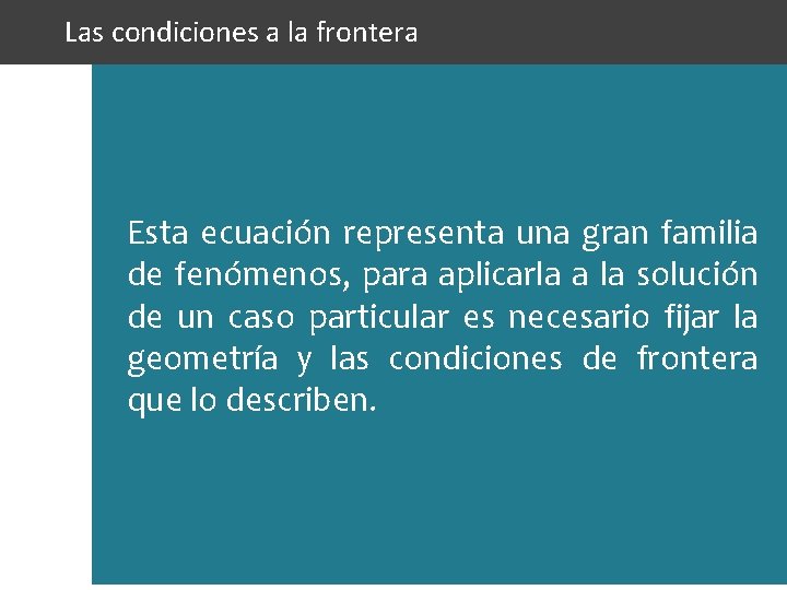Las condiciones a la frontera Esta ecuación representa una gran familia de fenómenos, para Las condiciones a la frontera Esta ecuación representa una gran familia de fenómenos, para