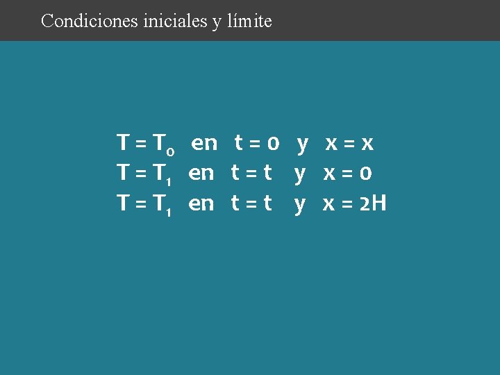 Condiciones iniciales y límite T = T 0 en t = 0 y x Condiciones iniciales y límite T = T 0 en t = 0 y x