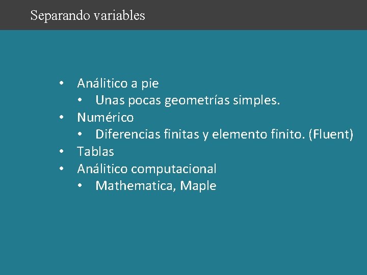 Separando variables • Análitico a pie • Unas pocas geometrías simples. • Numérico •