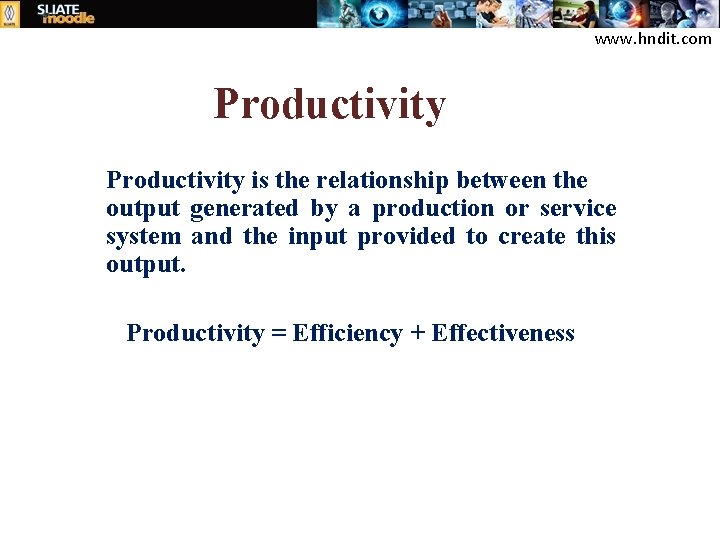 www. hndit. com Productivity is the relationship between the output generated by a production