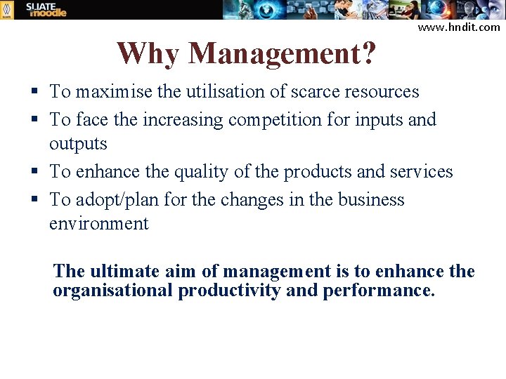 www. hndit. com Why Management? § To maximise the utilisation of scarce resources §