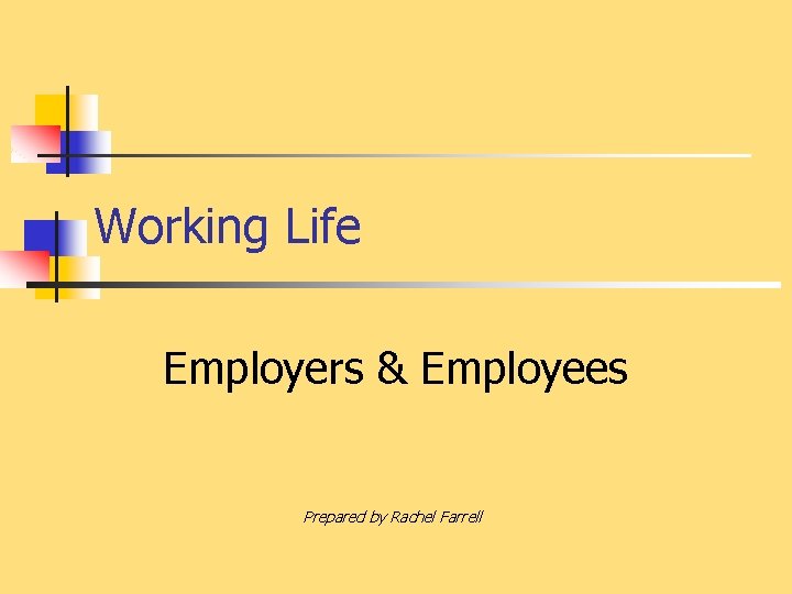 Working Life Employers & Employees Prepared by Rachel Farrell 