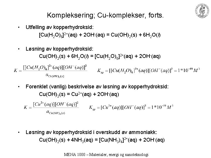 Kompleksering; Cu-komplekser, forts. • Utfelling av kopperhydroksid: [Cu(H 2 O)6]2+(aq) + 2 OH-(aq) =