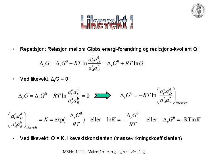  • Repetisjon: Relasjon mellom Gibbs energi-forandring og reaksjons-kvotient Q: • Ved likevekt: r.