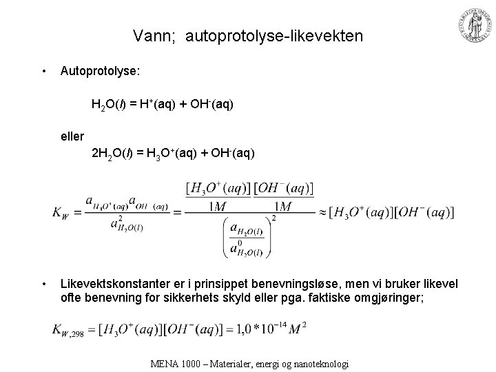 Vann; autoprotolyse-likevekten • Autoprotolyse: H 2 O(l) = H+(aq) + OH-(aq) eller 2 H