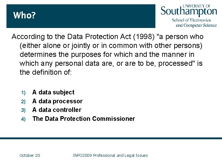 Who? According to the Data Protection Act (1998) "a person who (either alone or