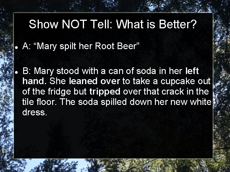 Show NOT Tell: What is Better? A: “Mary spilt her Root Beer” B: Mary