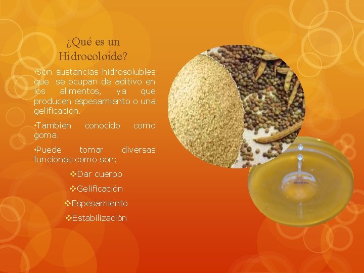 ¿Qué es un Hidrocoloide? • Son sustancias hidrosolubles que se ocupan de aditivo en