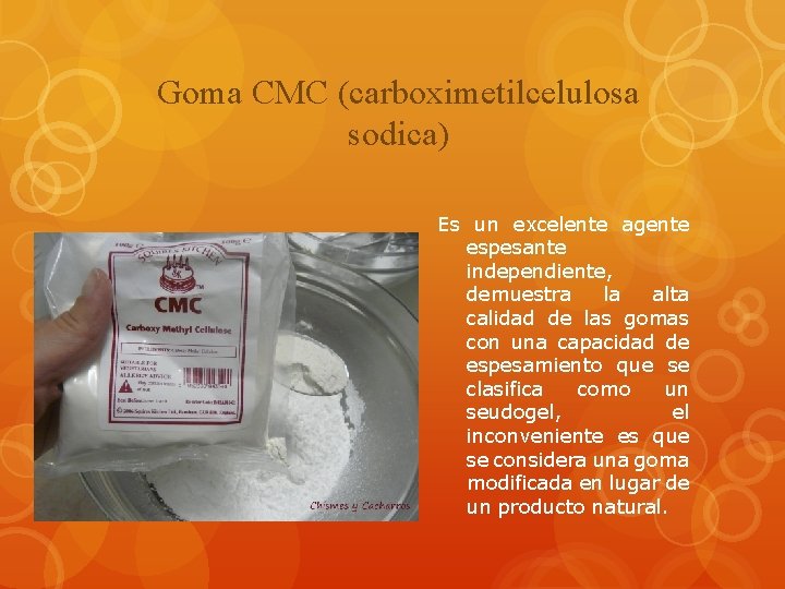 Goma CMC (carboximetilcelulosa sodica) Es un excelente agente espesante independiente, demuestra la alta calidad