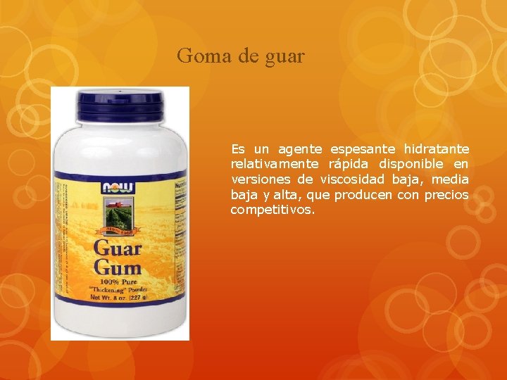 Goma de guar Es un agente espesante hidratante relativamente rápida disponible en versiones de