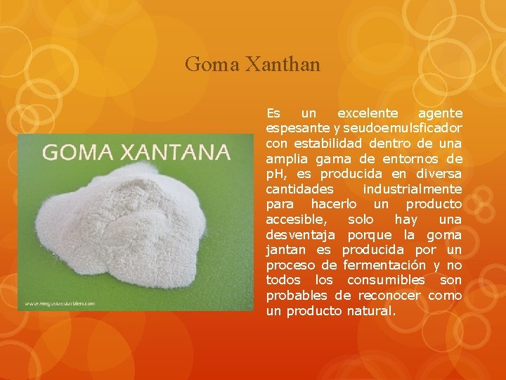 Goma Xanthan Es un excelente agente espesante y seudoemulsficador con estabilidad dentro de una