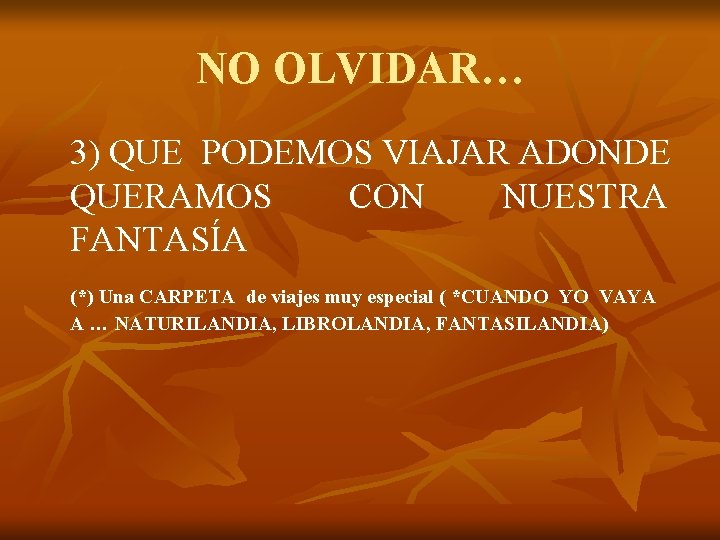 NO OLVIDAR… 3) QUE PODEMOS VIAJAR ADONDE QUERAMOS CON NUESTRA FANTASÍA (*) Una CARPETA