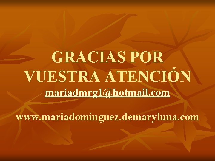 GRACIAS POR VUESTRA ATENCIÓN mariadmrg 1@hotmail. com www. mariadominguez. demaryluna. com 