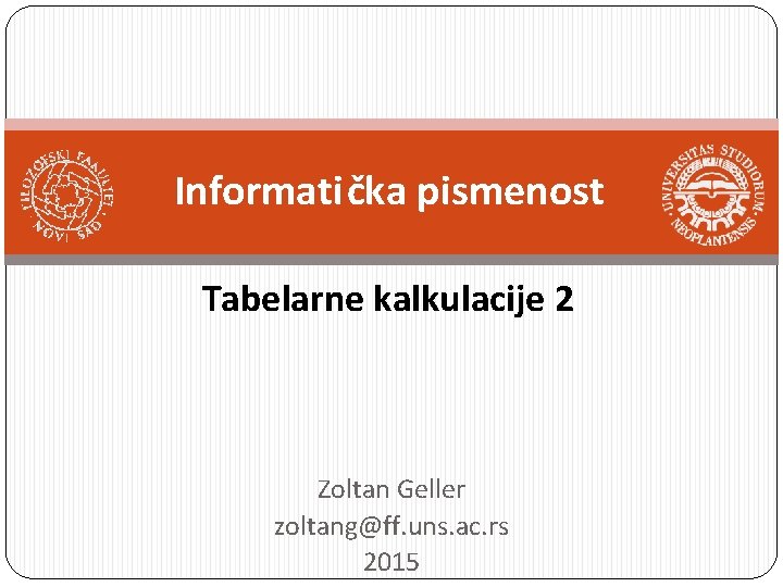 Informatička pismenost Tabelarne kalkulacije 2 Zoltan Geller zoltang@ff. uns. ac. rs 2015 