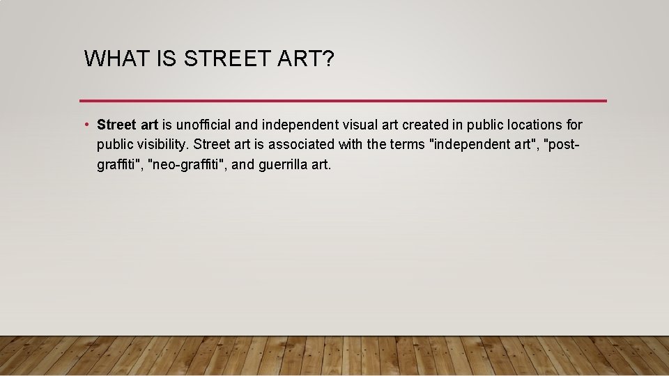 WHAT IS STREET ART? • Street art is unofficial and independent visual art created