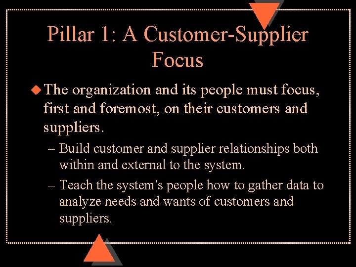 Pillar 1: A Customer-Supplier Focus u The organization and its people must focus, first