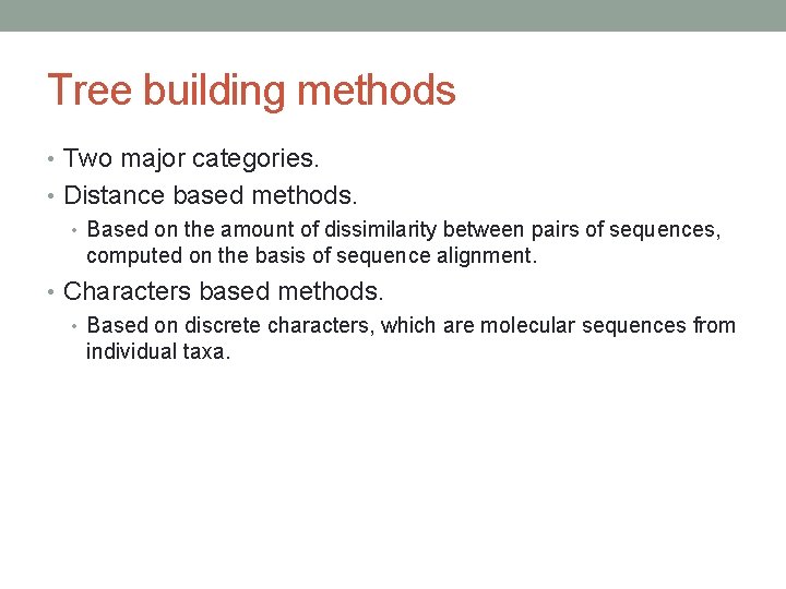 Tree building methods • Two major categories. • Distance based methods. • Based on