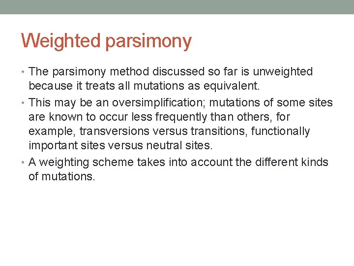 Weighted parsimony • The parsimony method discussed so far is unweighted because it treats