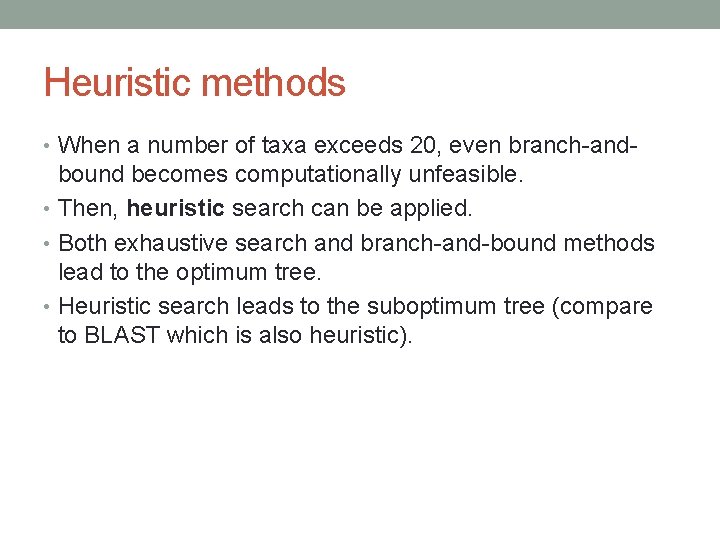 Heuristic methods • When a number of taxa exceeds 20, even branch-and- bound becomes