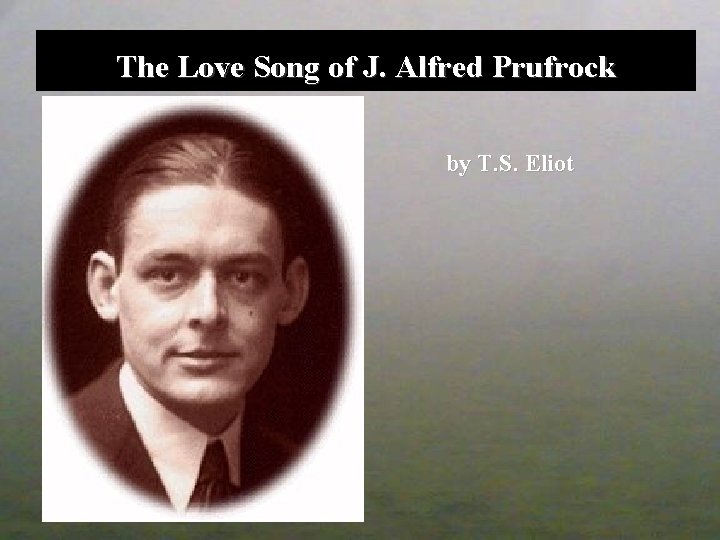 The Love Song of J. Alfred Prufrock by T. S. Eliot 