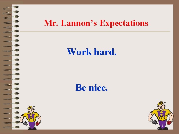 Mr. Lannon’s Expectations Work hard. Be nice. 