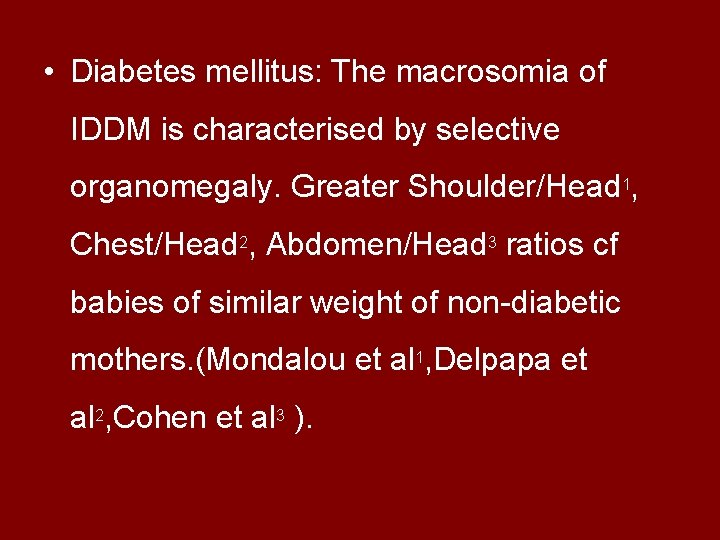  • Diabetes mellitus: The macrosomia of IDDM is characterised by selective organomegaly. Greater