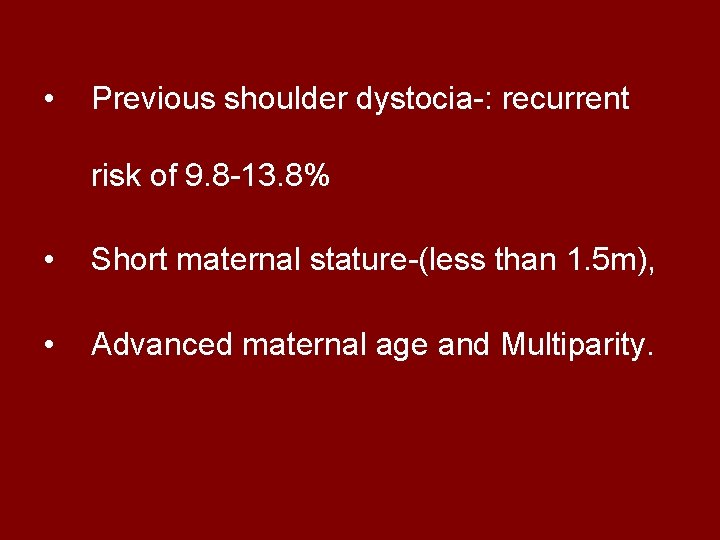  • Previous shoulder dystocia-: recurrent risk of 9. 8 -13. 8% • Short