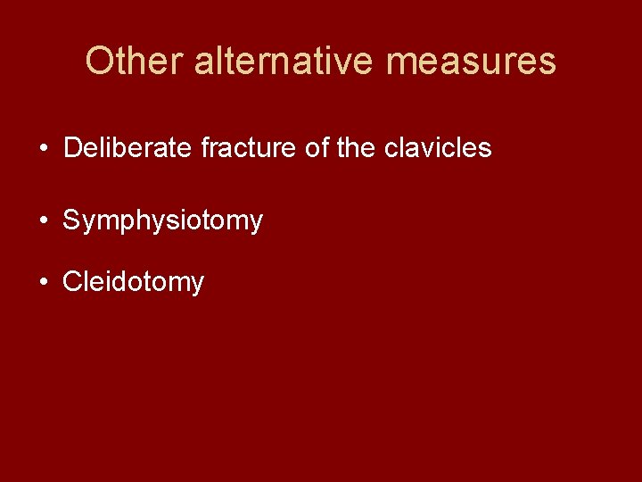 Other alternative measures • Deliberate fracture of the clavicles • Symphysiotomy • Cleidotomy 