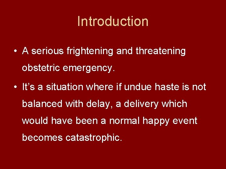 Introduction • A serious frightening and threatening obstetric emergency. • It’s a situation where