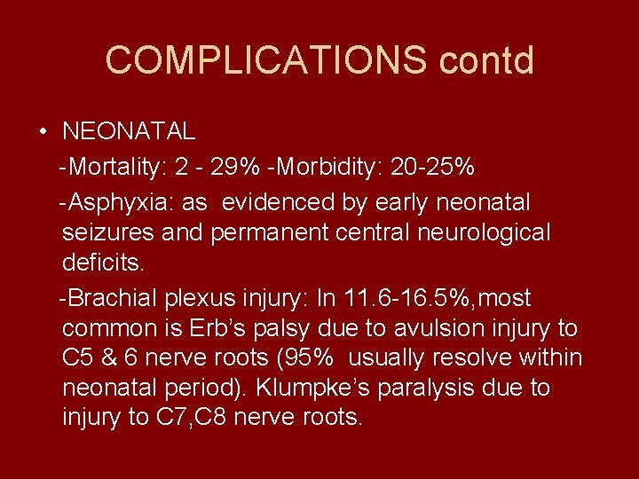 COMPLICATIONS contd • NEONATAL -Mortality: 2 - 29% -Morbidity: 20 -25% -Asphyxia: as evidenced