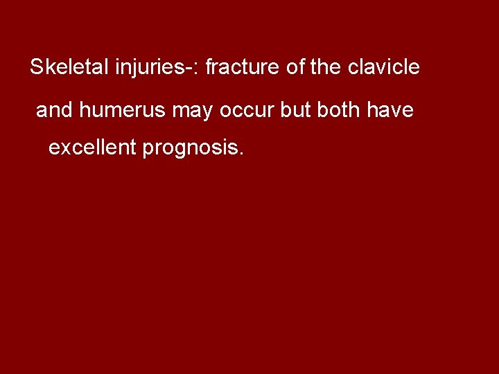 Skeletal injuries-: fracture of the clavicle and humerus may occur but both have excellent