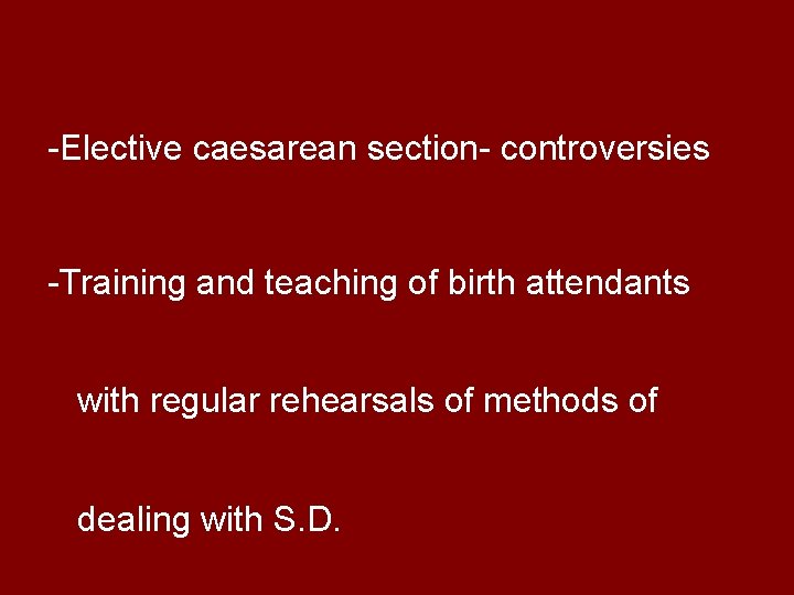 -Elective caesarean section- controversies -Training and teaching of birth attendants with regular rehearsals of