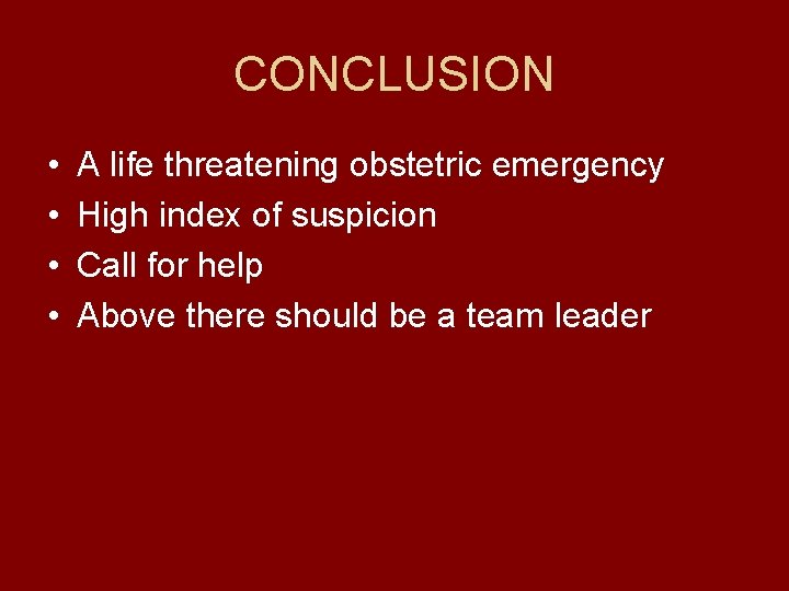 CONCLUSION • • A life threatening obstetric emergency High index of suspicion Call for