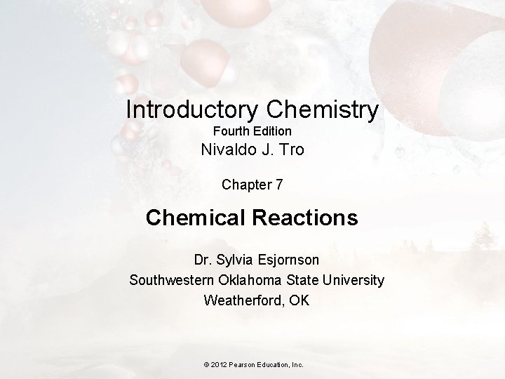 Introductory Chemistry Fourth Edition Nivaldo J. Tro Chapter 7 Chemical Reactions Dr. Sylvia Esjornson
