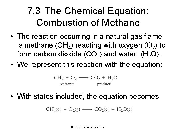 7. 3 The Chemical Equation: Combustion of Methane • The reaction occurring in a