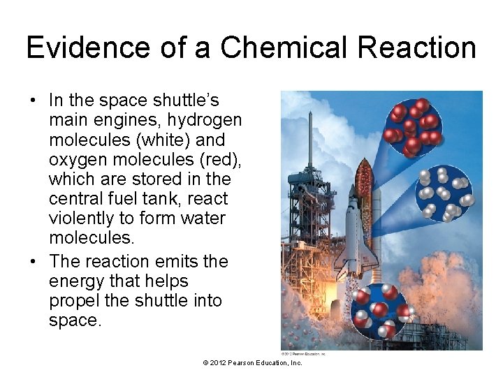 Evidence of a Chemical Reaction • In the space shuttle’s main engines, hydrogen molecules