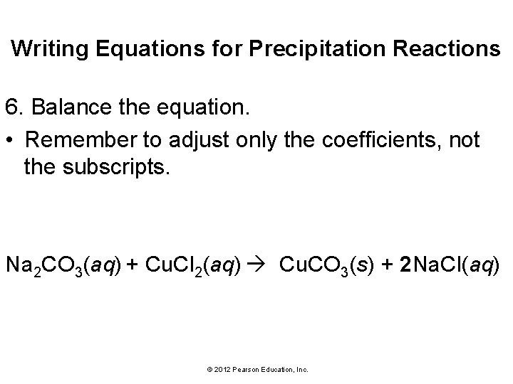 Writing Equations for Precipitation Reactions 6. Balance the equation. • Remember to adjust only