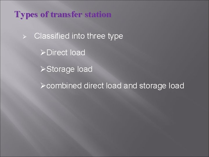 Types of transfer station Ø Classified into three type ØDirect load ØStorage load Øcombined Types of transfer station Ø Classified into three type ØDirect load ØStorage load Øcombined