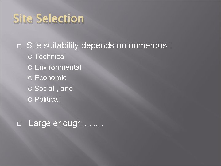 Site Selection Site suitability depends on numerous : Technical Environmental Economic Social , and Site Selection Site suitability depends on numerous : Technical Environmental Economic Social , and