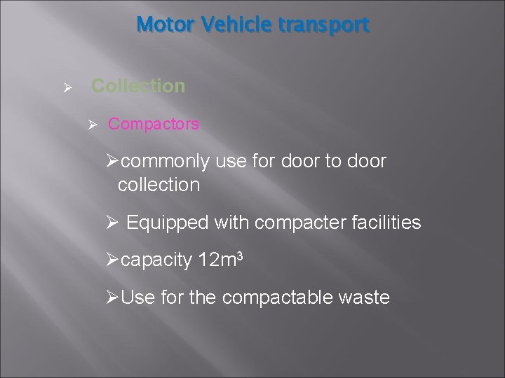Motor Vehicle transport Ø Collection Ø Compactors Øcommonly use for door to door collection Motor Vehicle transport Ø Collection Ø Compactors Øcommonly use for door to door collection