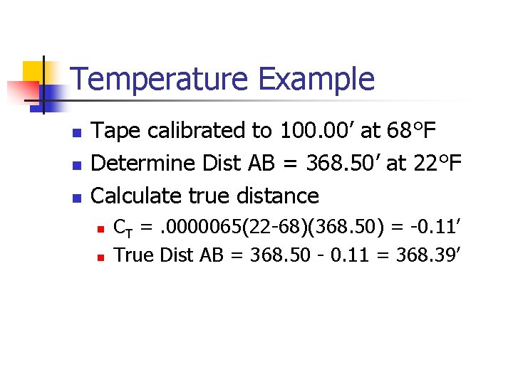 Temperature Example n n n Tape calibrated to 100. 00’ at 68°F Determine Dist