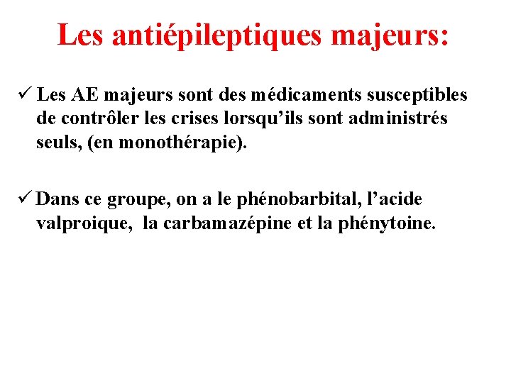 Les antiépileptiques majeurs: ü Les AE majeurs sont des médicaments susceptibles de contrôler les