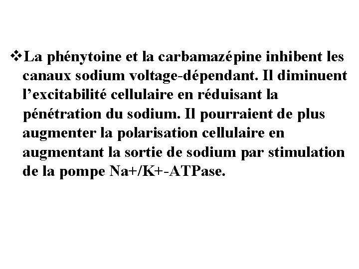 v. La phénytoine et la carbamazépine inhibent les canaux sodium voltage-dépendant. Il diminuent l’excitabilité