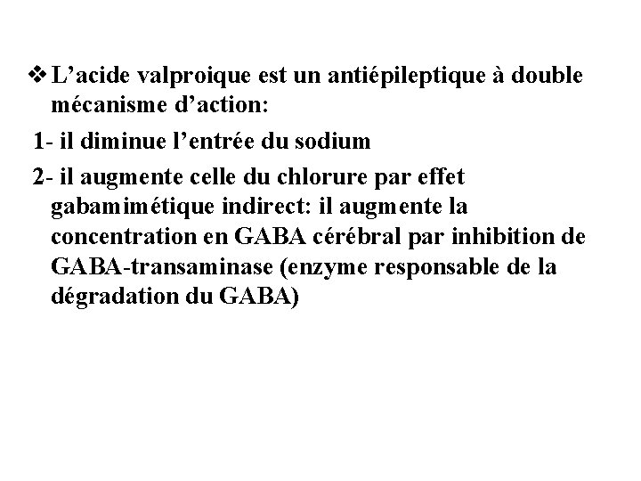 v L’acide valproique est un antiépileptique à double mécanisme d’action: 1 - il diminue