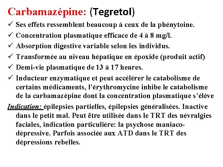 Carbamazépine: (Tegretol) ü ü ü Ses effets ressemblent beaucoup à ceux de la phénytoine.