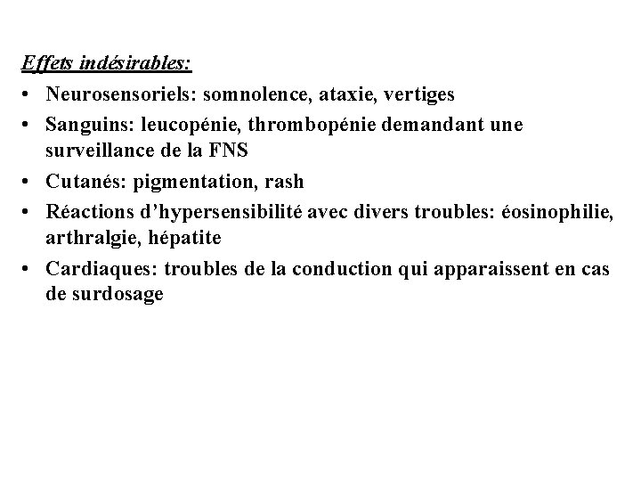 Effets indésirables: • Neurosensoriels: somnolence, ataxie, vertiges • Sanguins: leucopénie, thrombopénie demandant une surveillance Effets indésirables: • Neurosensoriels: somnolence, ataxie, vertiges • Sanguins: leucopénie, thrombopénie demandant une surveillance
