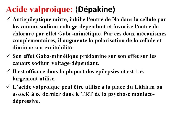 Acide valproique: (Dépakine) ü Antiépileptique mixte, inhibe l’entré de Na dans la cellule par