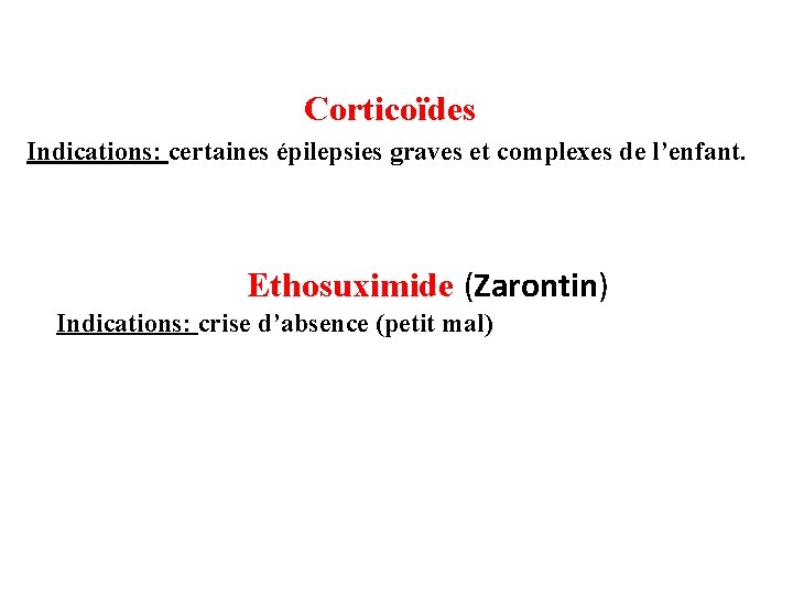 Corticoïdes Indications: certaines épilepsies graves et complexes de l’enfant. Ethosuximide (Zarontin) Indications: crise d’absence