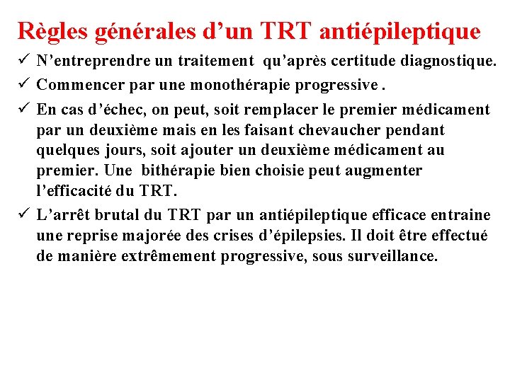 Règles générales d’un TRT antiépileptique ü N’entreprendre un traitement qu’après certitude diagnostique. ü Commencer